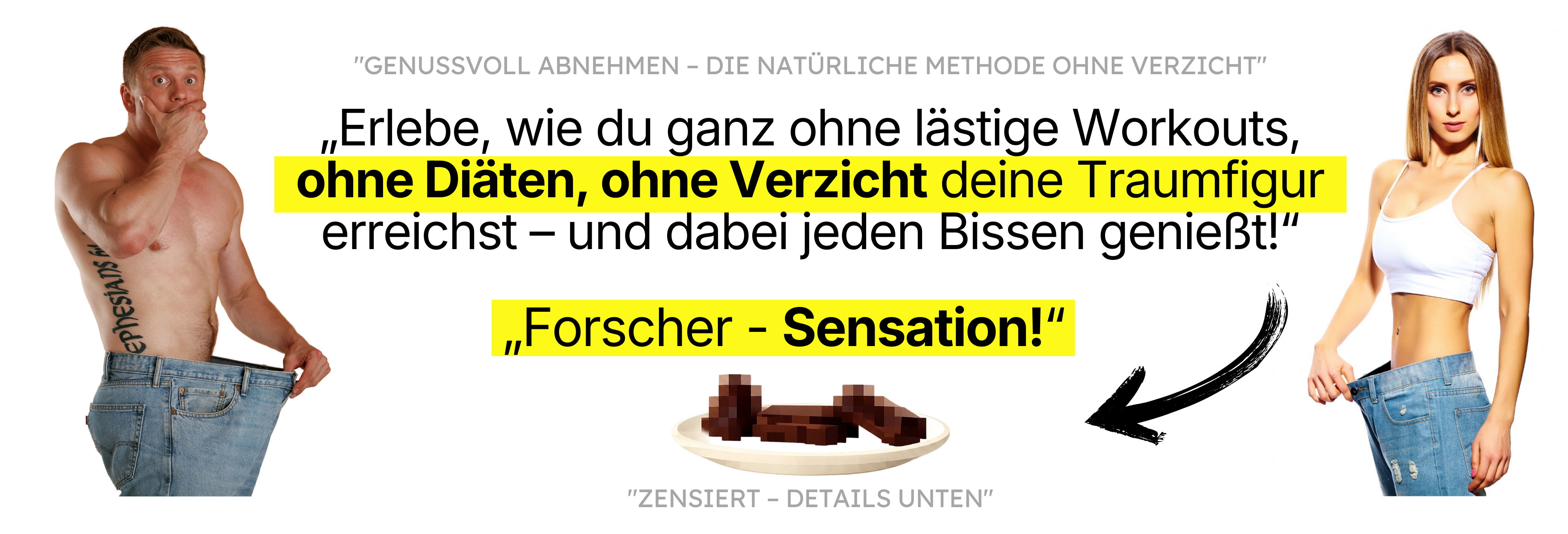 Mann und Frau in deutlich zu großen Jeans nach dem Abnehmen – Headline: Erlebe, wie du ganz ohne lästige Workouts, ohne Diäten, ohne Verzicht deine Traumfigur erreichst und dabei jeden Bissen genießt. Forscher-Sensation! Verpixelter Teller mit Schokolade.